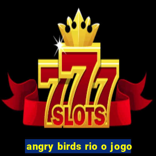 angry birds rio o jogo